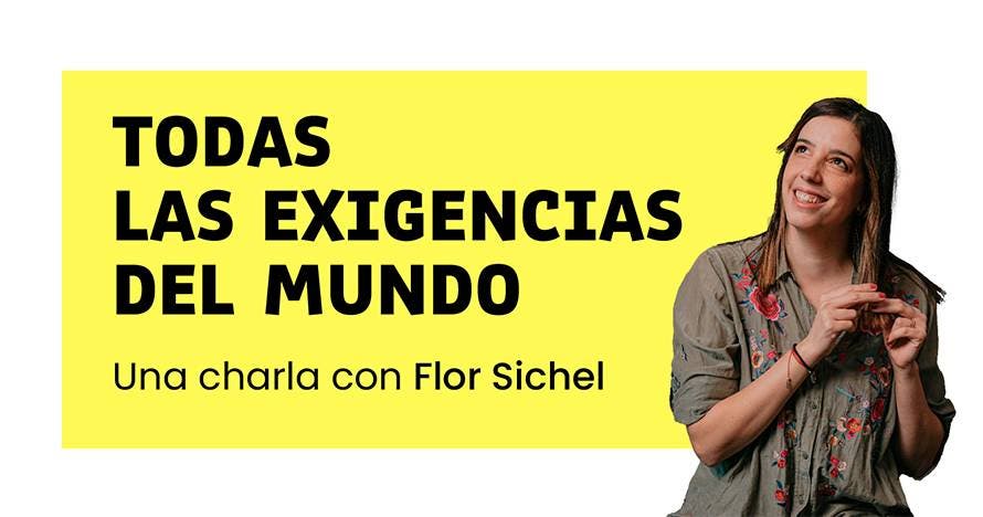 Flor Sichel, Todas Las Exigencias Del Mundo